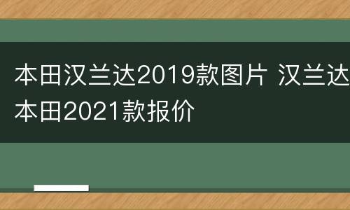 本田汉兰达2019款图片 汉兰达本田2021款报价