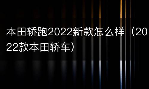 本田轿跑2022新款怎么样（2022款本田轿车）