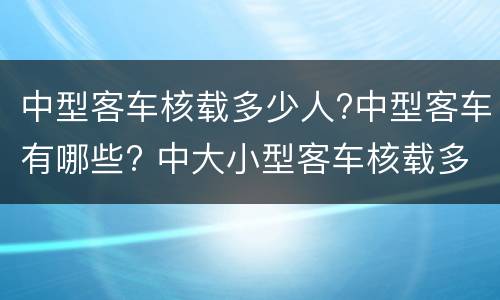 中型客车核载多少人?中型客车有哪些? 中大小型客车核载多少人