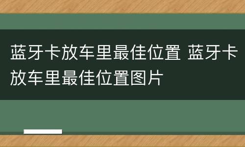 蓝牙卡放车里最佳位置 蓝牙卡放车里最佳位置图片