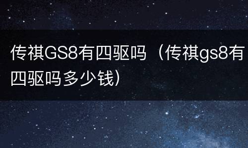 传祺GS8有四驱吗（传祺gs8有四驱吗多少钱）