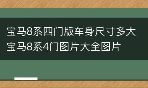 宝马8系四门版车身尺寸多大 宝马8系4门图片大全图片