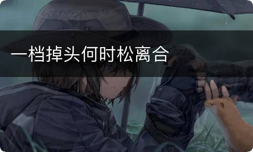 一档掉头何时松离合