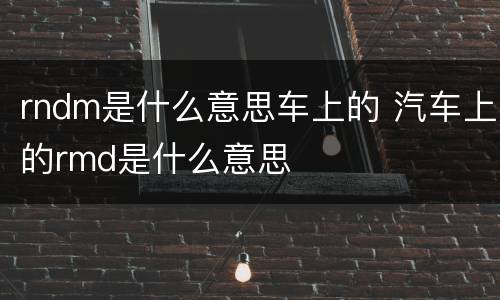 rndm是什么意思车上的 汽车上的rmd是什么意思