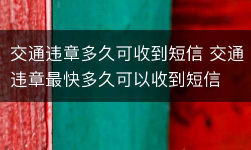 交通违章多久可收到短信 交通违章最快多久可以收到短信