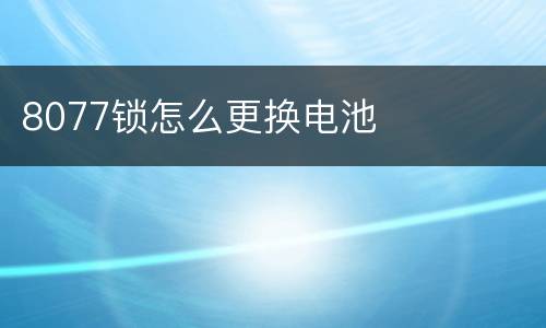8077锁怎么更换电池