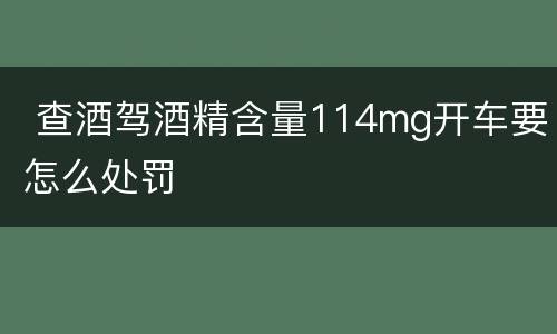  查酒驾酒精含量114mg开车要怎么处罚