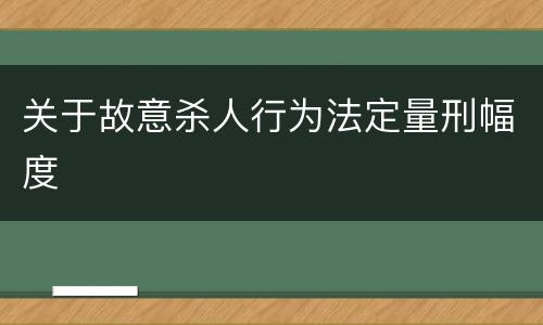 关于故意杀人行为法定量刑幅度
