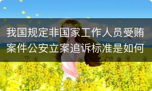 我国规定非国家工作人员受贿案件公安立案追诉标准是如何规定