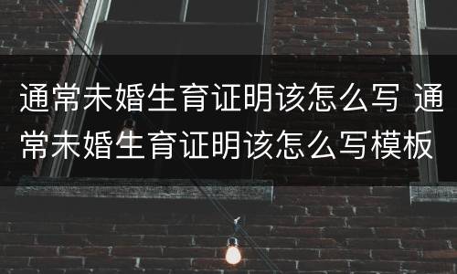 通常未婚生育证明该怎么写 通常未婚生育证明该怎么写模板