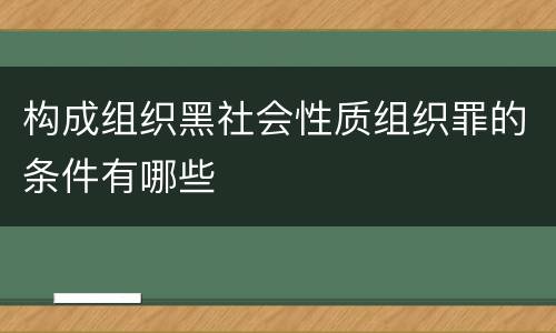 构成组织黑社会性质组织罪的条件有哪些