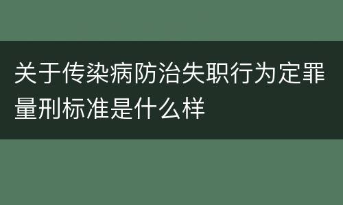 关于传染病防治失职行为定罪量刑标准是什么样