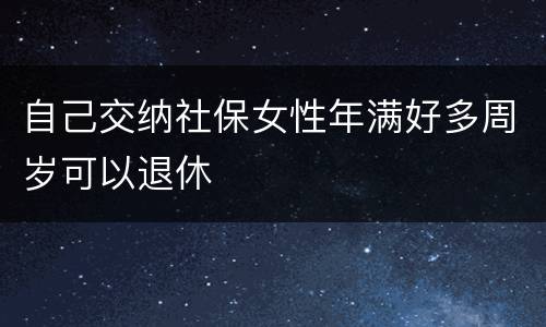 自己交纳社保女性年满好多周岁可以退休