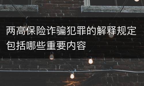 两高保险诈骗犯罪的解释规定包括哪些重要内容
