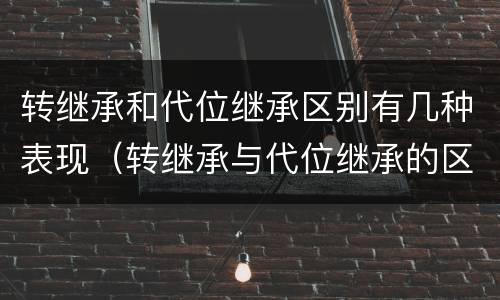 转继承和代位继承区别有几种表现（转继承与代位继承的区别是）