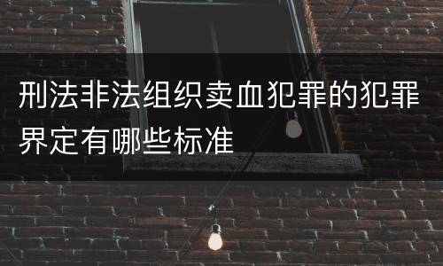 刑法非法组织卖血犯罪的犯罪界定有哪些标准