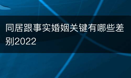 同居跟事实婚姻关键有哪些差别2022