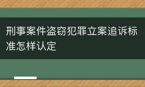 刑事案件盗窃犯罪立案追诉标准怎样认定