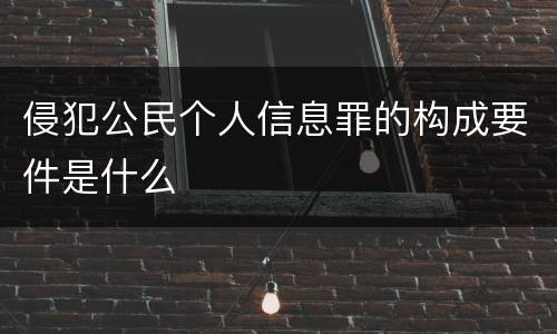 侵犯公民个人信息罪的构成要件是什么