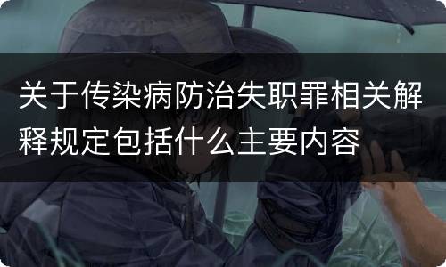 关于传染病防治失职罪相关解释规定包括什么主要内容