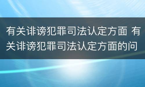 有关诽谤犯罪司法认定方面 有关诽谤犯罪司法认定方面的问题