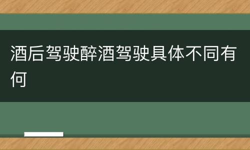 酒后驾驶醉酒驾驶具体不同有何