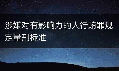 涉嫌对有影响力的人行贿罪规定量刑标准