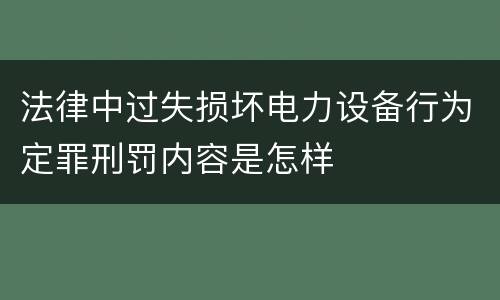 法律中过失损坏电力设备行为定罪刑罚内容是怎样