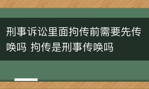 刑事诉讼里面拘传前需要先传唤吗 拘传是刑事传唤吗