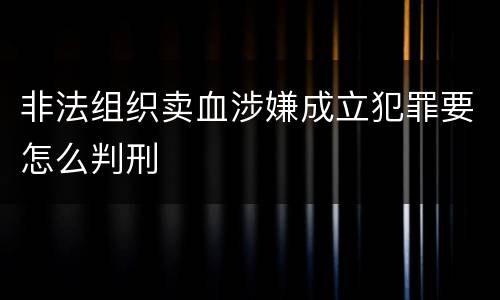 非法组织卖血涉嫌成立犯罪要怎么判刑