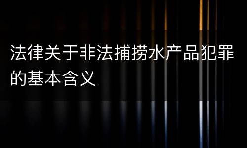 法律关于非法捕捞水产品犯罪的基本含义
