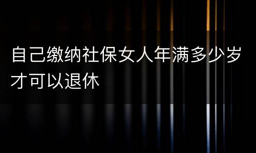 自己缴纳社保女人年满多少岁才可以退休