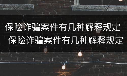 保险诈骗案件有几种解释规定 保险诈骗案件有几种解释规定的