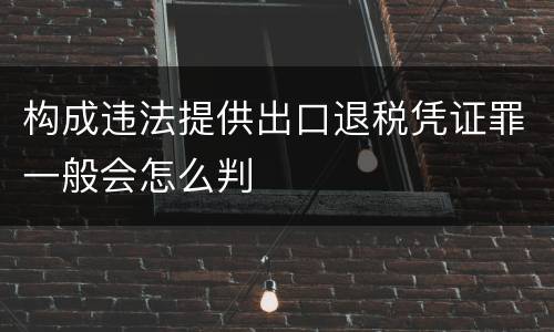 构成违法提供出口退税凭证罪一般会怎么判