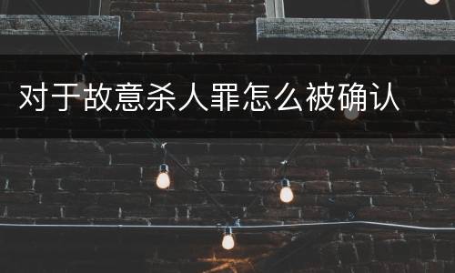 对于故意杀人罪怎么被确认