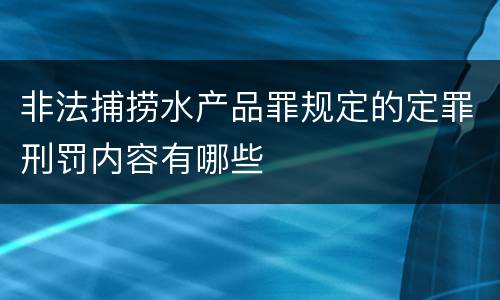 非法捕捞水产品罪规定的定罪刑罚内容有哪些