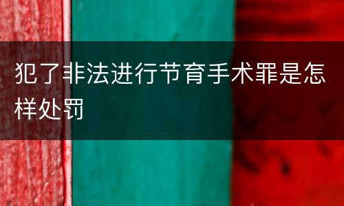 犯了非法进行节育手术罪是怎样处罚