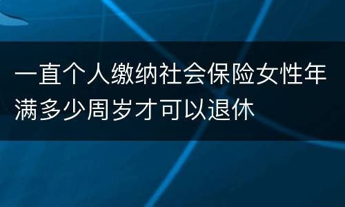 一直个人缴纳社会保险女性年满多少周岁才可以退休