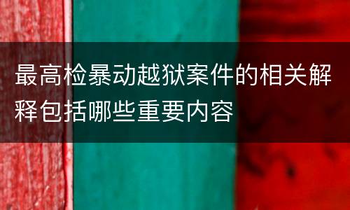 最高检暴动越狱案件的相关解释包括哪些重要内容