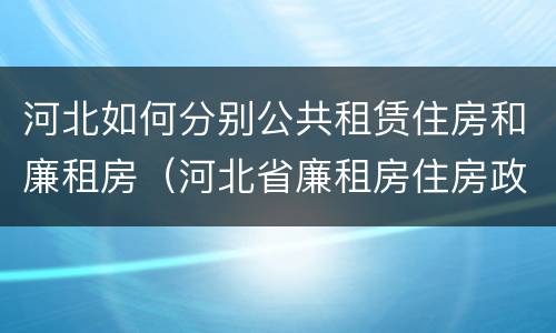 河北如何分别公共租赁住房和廉租房（河北省廉租房住房政策）