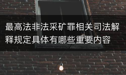 最高法非法采矿罪相关司法解释规定具体有哪些重要内容