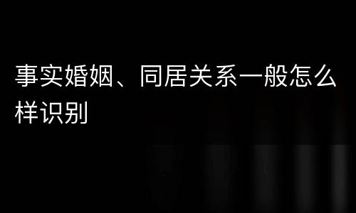 事实婚姻、同居关系一般怎么样识别
