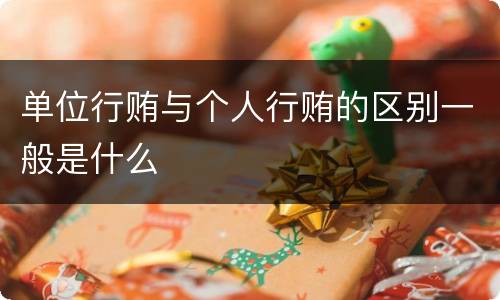 单位行贿与个人行贿的区别一般是什么
