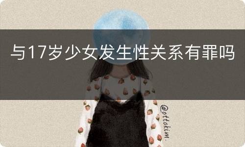 与17岁少女发生性关系有罪吗