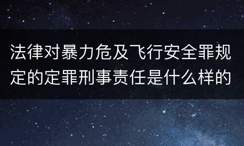 法律对暴力危及飞行安全罪规定的定罪刑事责任是什么样的