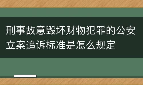 刑事故意毁坏财物犯罪的公安立案追诉标准是怎么规定