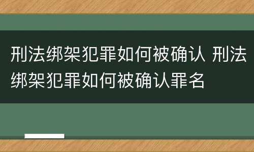 刑法绑架犯罪如何被确认 刑法绑架犯罪如何被确认罪名