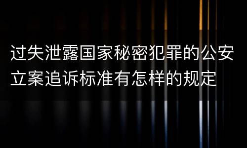 过失泄露国家秘密犯罪的公安立案追诉标准有怎样的规定
