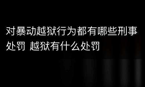 对暴动越狱行为都有哪些刑事处罚 越狱有什么处罚