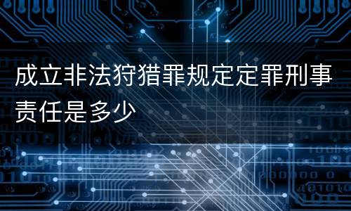 成立非法狩猎罪规定定罪刑事责任是多少
